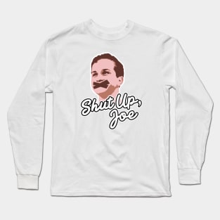 Shut Up, Joe! Long Sleeve T-Shirt